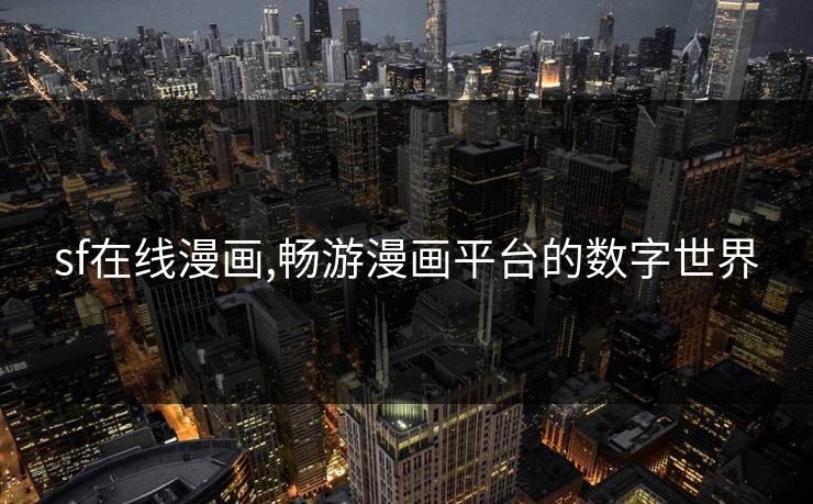 sf在线漫画,畅游漫画平台的数字世界